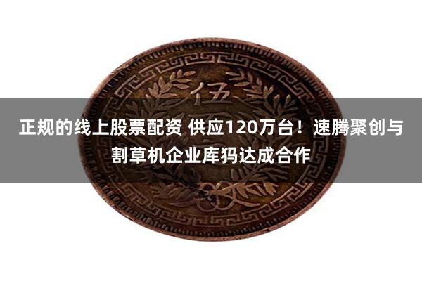 正规的线上股票配资 供应120万台！速腾聚创与割草机企业库犸达成合作