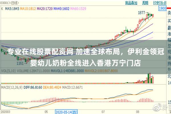 专业在线股票配资网 加速全球布局，伊利金领冠婴幼儿奶粉全线进入香港万宁门店