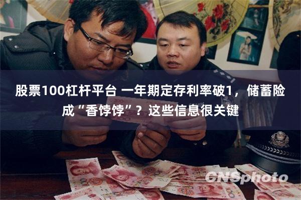 股票100杠杆平台 一年期定存利率破1，储蓄险成“香饽饽”？这些信息很关键