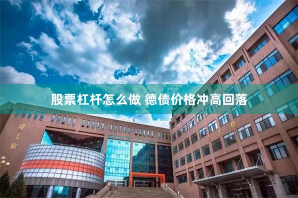 股票杠杆怎么做 德债价格冲高回落