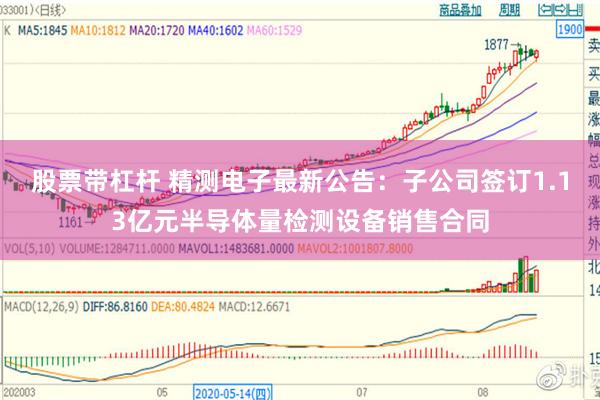 股票带杠杆 精测电子最新公告：子公司签订1.13亿元半导体量检测设备销售合同