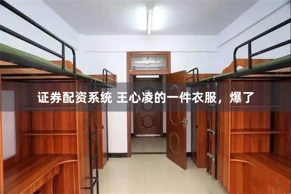 证券配资系统 王心凌的一件衣服，爆了