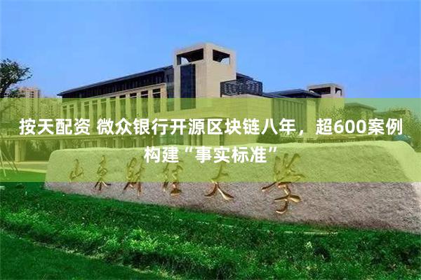 按天配资 微众银行开源区块链八年,超600案例构建“事实标准”