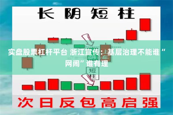 实盘股票杠杆平台 浙江宣传：基层治理不能谁“网闹”谁有理
