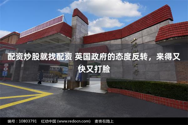 配资炒股就找配资 英国政府的态度反转，来得又快又打脸