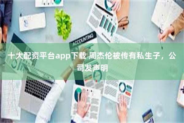 十大配资平台app下载 周杰伦被传有私生子，公司发声明