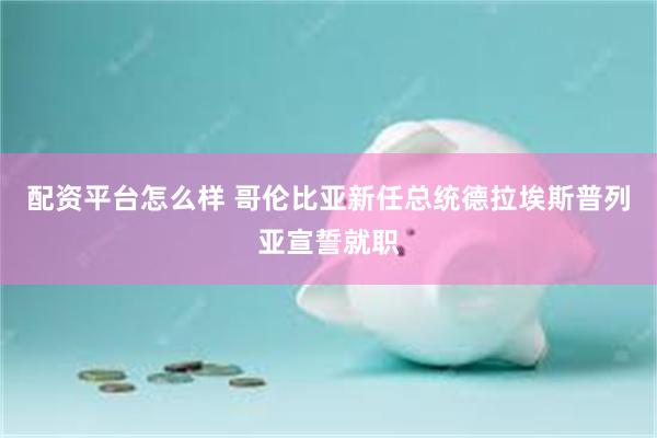 配资平台怎么样 哥伦比亚新任总统德拉埃斯普列亚宣誓就职
