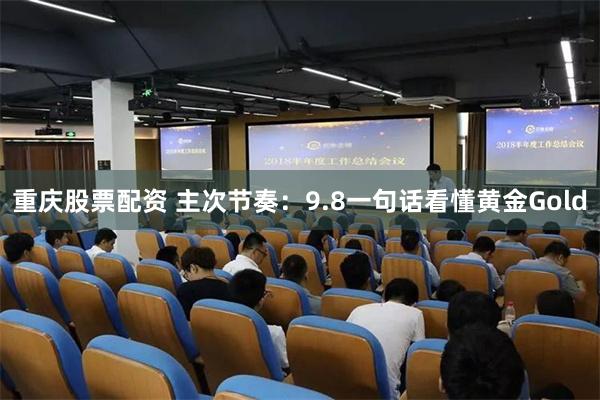 重庆股票配资 主次节奏：9.8一句话看懂黄金Gold