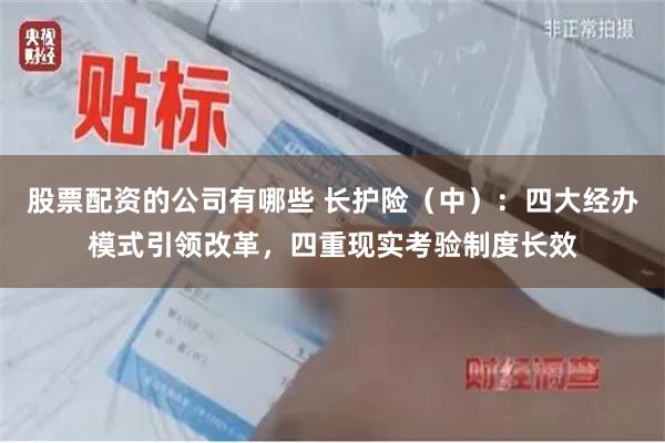 股票配资的公司有哪些 长护险（中）：四大经办模式引领改革，四重现实考验制度长效