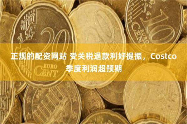 正规的配资网站 受关税退款利好提振，Costco季度利润超预期