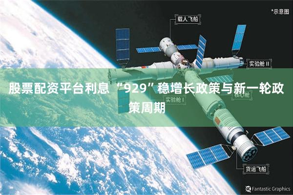 股票配资平台利息 “929”稳增长政策与新一轮政策周期