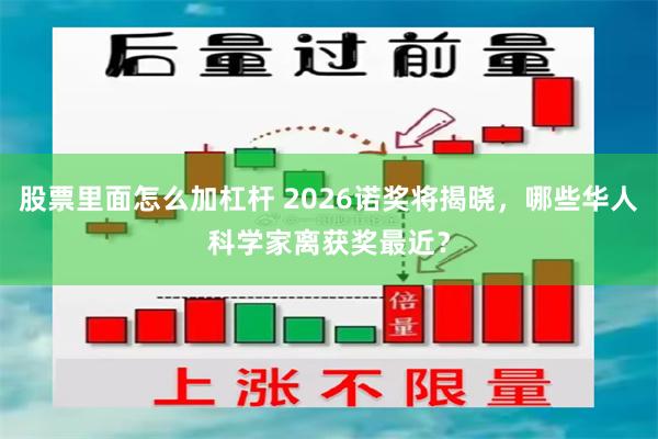 股票里面怎么加杠杆 2026诺奖将揭晓，哪些华人科学家离获奖最近？