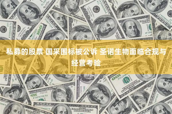 私募的股票 国采围标被公诉 圣诺生物面临合规与经营考验